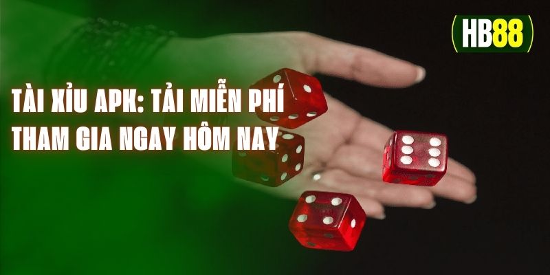 Tài Xỉu APK: Tải Miễn Phí Và Tham Gia Ngay Hôm Nay Cùng Hb88